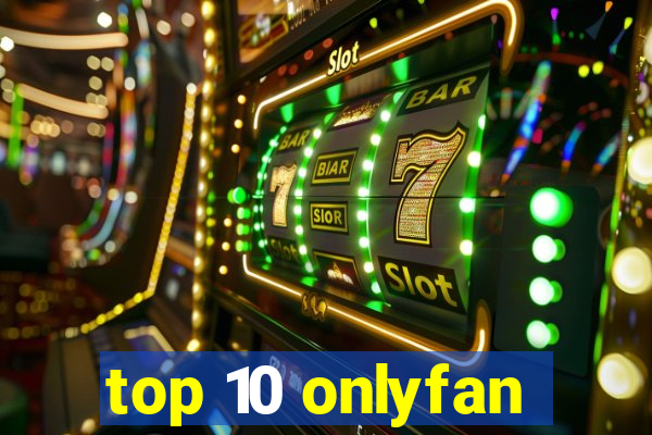 top 10 onlyfan